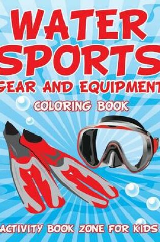 Cover of Water Sports Gear and Equipment Coloring Book