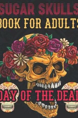 Cover of Sugar Skulls Book For Adults Day of the Dead