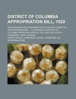 Book cover for District of Columbia Appropriation Bill, 1920; Hearings Before Subcommittee of House Committee on Appropriations in Charge of District of Columbia Appropriation Bill for 1920. Sixty-Fifth Congress, Third Session