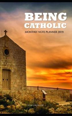 Book cover for Being Catholic Monthly Note Planner 2019 1 Year Calendar