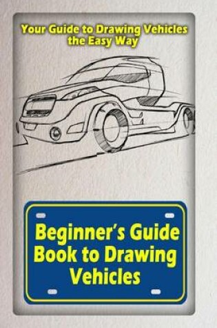 Cover of Beginners Guide Book to Drawing Vehicles