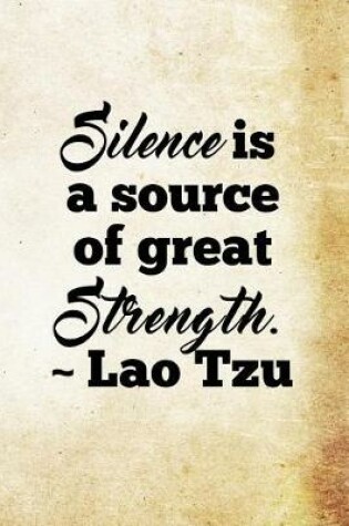 Cover of Silence is a source of great strength. - Lao Tzu