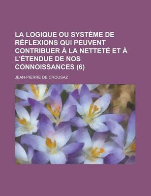 Book cover for La Logique Ou Systeme de Reflexions Qui Peuvent Contribuer a la Nettete Et A L'Etendue de Nos Connoissances (6 )