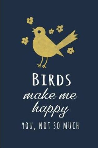 Cover of Birds Make me Happy. You, Not so Much