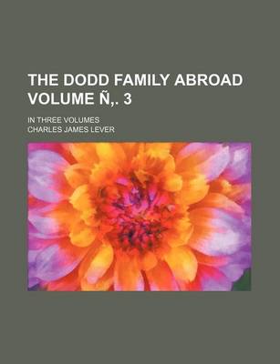 Book cover for The Dodd Family Abroad Volume N . 3; In Three Volumes