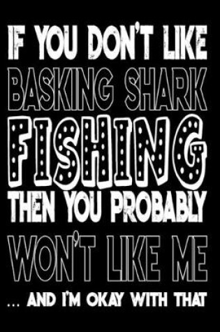 Cover of If You Don't Like Basking Shark Fishing Then You Probably Won't Like Me And I'm Okay With That