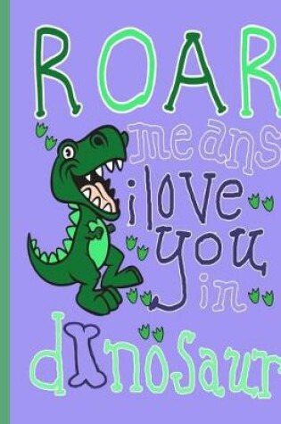 Cover of Roar Means I Love You in Dinosaur