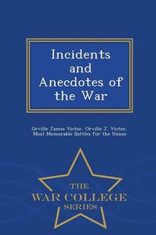 Cover of Incidents and Anecdotes of the War - War College Series