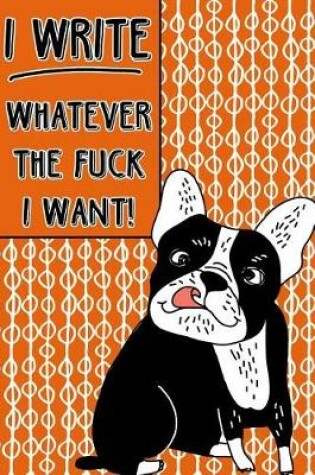 Cover of Journal Notebook Rude French Bulldog I Write Whatever The Fuck I Want! - Abstract Pattern Orange