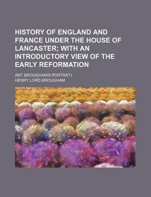 Book cover for History of England and France Under the House of Lancaster; With an Introductory View of the Early Reformation. (Mit Broughanis Portrat)