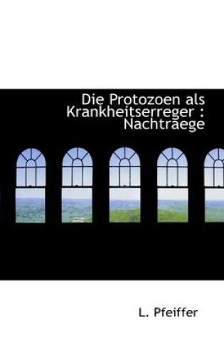 Cover of Die Protozoen ALS Krankheitserreger