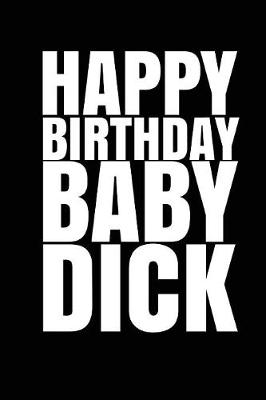 Book cover for "HAPPY BIRTHDAY, BABY DICK!" A fun, rude, playful DIY birthday card(EMPTY BOOK)