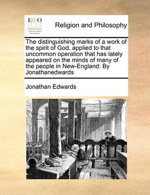 Book cover for The distinguishing marks of a work of the spirit of God, applied to that uncommon operation that has lately appeared on the minds of many of the people in New-England