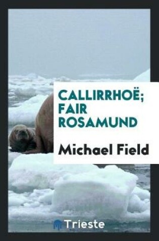 Cover of Callirrho ; Fair Rosamund