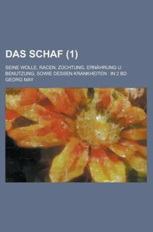 Cover of Das Schaf; Seine Wolle, Racen, Zuchtung, Ernahrung U. Benutzung, Sowie Dessen Krankheiten