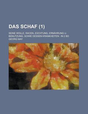 Book cover for Das Schaf; Seine Wolle, Racen, Zuchtung, Ernahrung U. Benutzung, Sowie Dessen Krankheiten