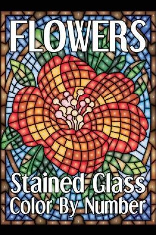 Cover of FLOWERS Stained Glass Color By Number
