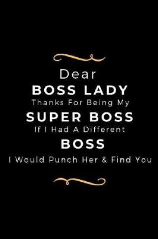 Cover of Dear Boss Lady, Thanks For Being My Super Boss, If I Had A Different Boss, I Would Punch Her & Find YOU