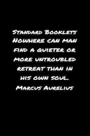 Cover of Standard Booklets Nowhere Can Man Find A Quieter or More Untroubled Retreat Than in His Own Soul Marcus Aurelius