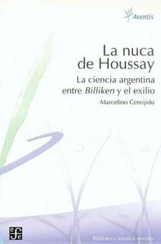 Cover of La Nuca de Houssay. La Ciencia Argentina Entre Billiken y El Exilio