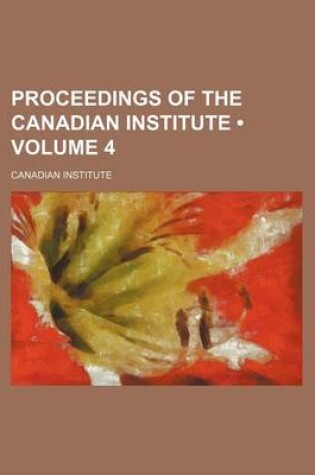 Cover of Proceedings of the Canadian Institute (Volume 4)