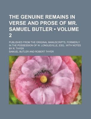 Book cover for The Genuine Remains in Verse and Prose of Mr. Samuel Butler (Volume 2); Published from the Original Manuscripts, Formerly in the Possession of W. Longueville, Esq. with Notes by R. Thyer