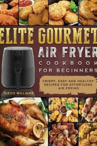 Cover of Elite Gourmet Air Fryer Cookbook For Beginners