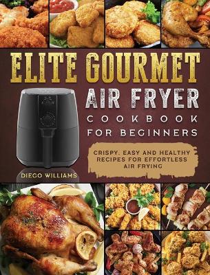 Cover of Elite Gourmet Air Fryer Cookbook For Beginners