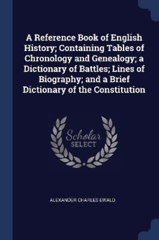 Cover of A Reference Book of English History; Containing Tables of Chronology and Genealogy; a Dictionary of Battles; Lines of Biography; and a Brief Dictionary of the Constitution