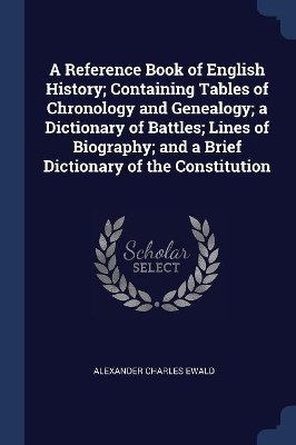 Book cover for A Reference Book of English History; Containing Tables of Chronology and Genealogy; a Dictionary of Battles; Lines of Biography; and a Brief Dictionary of the Constitution