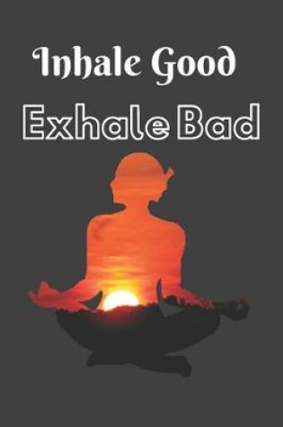 Cover of Inhale Good Exhale Bad Notebook Dairy