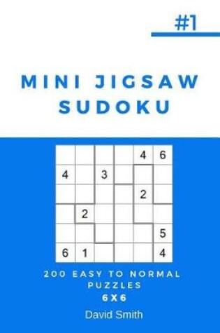 Cover of Mini Jigsaw Sudoku - 200 Easy to Normal Puzzles 6x6 Vol.1