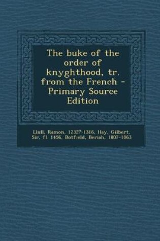 Cover of The Buke of the Order of Knyghthood, Tr. from the French - Primary Source Edition