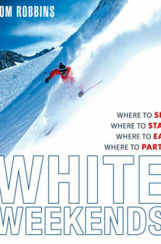 Cover of White Weekends Where to Ski, Where to Stay, Where to Eat, Where t