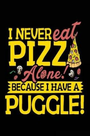 Cover of I Never Eat Pizza Alone! Because I Have A Puggle!