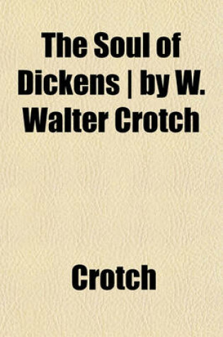 Cover of The Soul of Dickens - By W. Walter Crotch