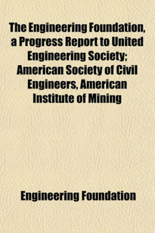 Cover of The Engineering Foundation, a Progress Report to United Engineering Society; American Society of Civil Engineers, American Institute of Mining