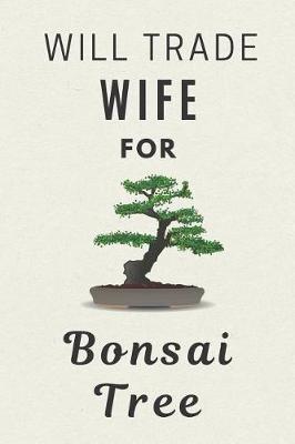 Cover of Will Trade Wife For Bonsai Tree
