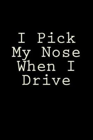Cover of I Pick My Nose When I Drive