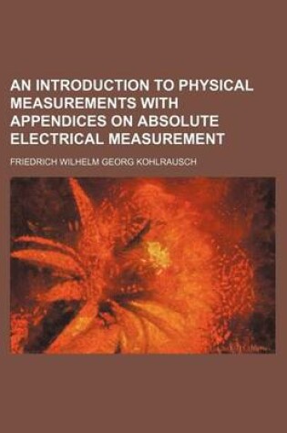 Cover of An Introduction to Physical Measurements with Appendices on Absolute Electrical Measurement