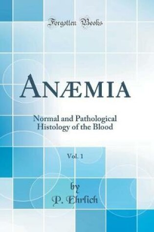 Cover of Anæmia, Vol. 1: Normal and Pathological Histology of the Blood (Classic Reprint)