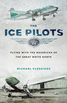 Book cover for Ice Pilots, The: Flying with the Mavericks of the Great White North