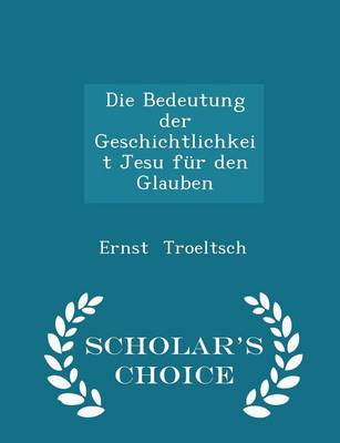 Book cover for Die Bedeutung Der Geschichtlichkeit Jesu Fur Den Glauben - Scholar's Choice Edition