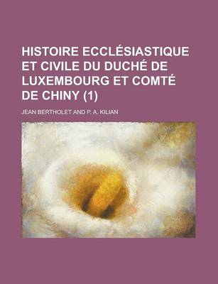 Book cover for Histoire Ecclesiastique Et Civile Du Duche de Luxembourg Et Comte de Chiny (1 )