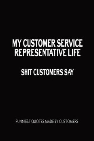 Cover of My Customer Service Representative Life Shit Customers Say