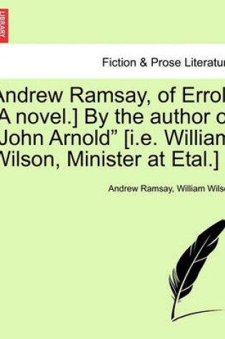 Cover of Andrew Ramsay, of Errol. [A Novel.] by the Author of John Arnold [I.E. William Wilson, Minister at Etal.] Vol. III