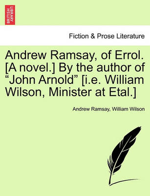 Book cover for Andrew Ramsay, of Errol. [A Novel.] by the Author of John Arnold [I.E. William Wilson, Minister at Etal.] Vol. III