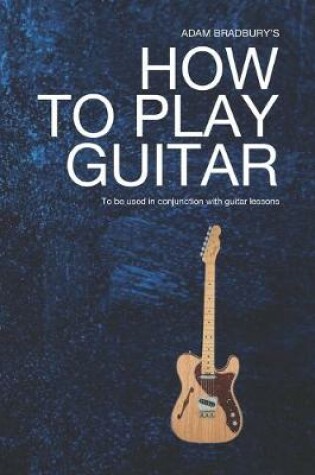 Cover of Adam Bradburys How To Play Guitar