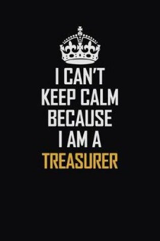 Cover of I Can't Keep Calm Because I Am A Treasurer