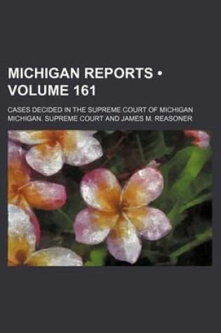 Cover of Michigan Reports (Volume 161); Cases Decided in the Supreme Court of Michigan